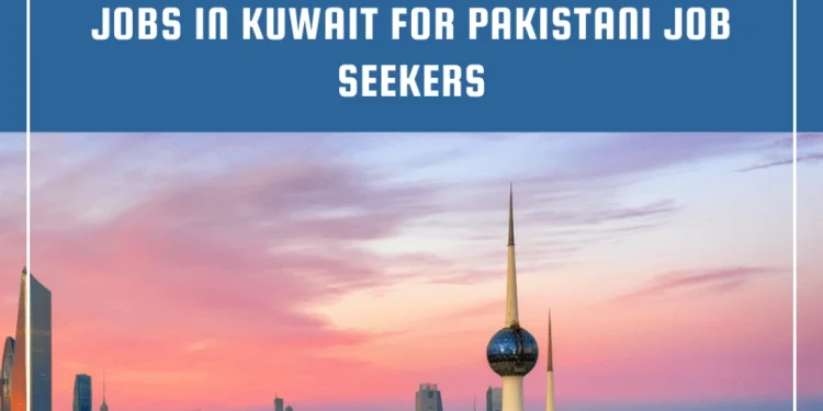 پاکستانیوں کے لیے کویت میں نوکریاں اہلیت اور درخواست کا طریقہ