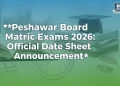 پشاور بورڈ میٹرک امتحانات 2026: تاریخ اور شیڈول کا حتمی اعلان