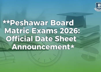 پشاور بورڈ میٹرک امتحانات 2026: تاریخ اور شیڈول کا حتمی اعلان