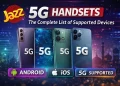 جاز 5G ہینڈ سیٹس: پاکستان میں سپورٹڈ ڈیوائسز کی مکمل فہرست