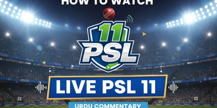 پی ایس ایل 11 اردو کمنٹری میں کیسے دیکھیں مکمل گائیڈ
