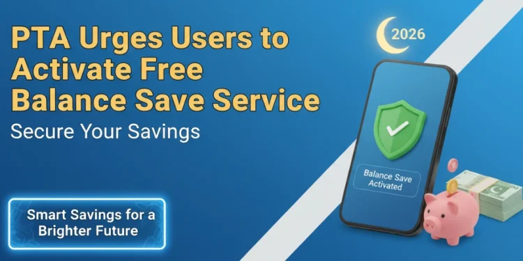 پی ٹی اے کی صارفین سے مفت 'بیلنس سیو' سروس ایکٹیویٹ کرنے کی اپیل